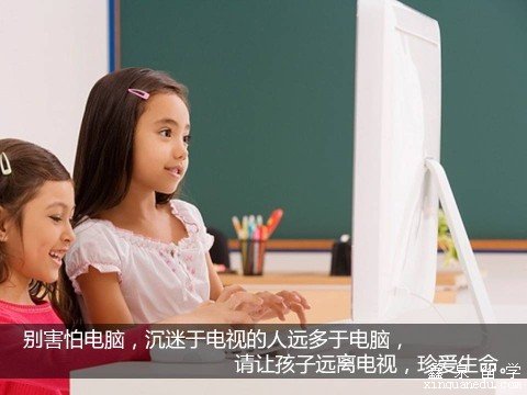 11、别害怕电脑，沉迷于电视的人远多于电脑，请让孩子远离电视，珍爱生命。