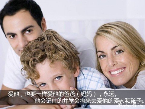 18、爱他，也要一样爱他的爸爸(妈妈)，永远。他会记住的也学会爱他的爱人和孩子。